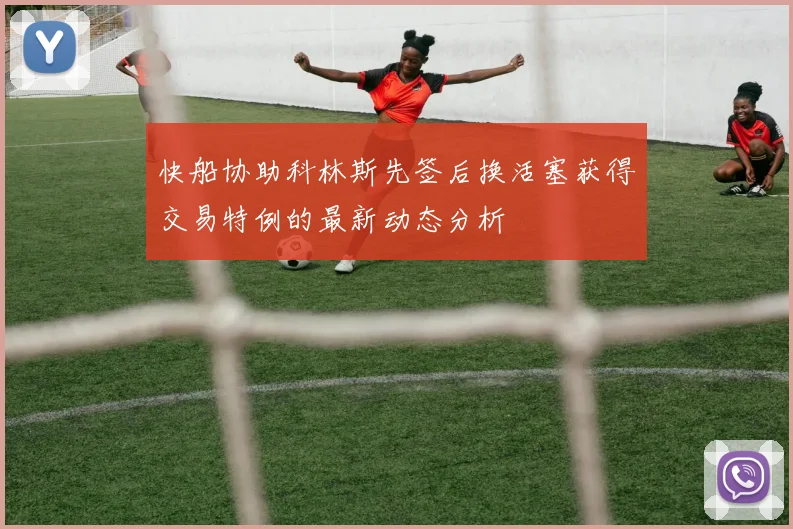 快船协助科林斯先签后换活塞获得交易特例的最新动态分析