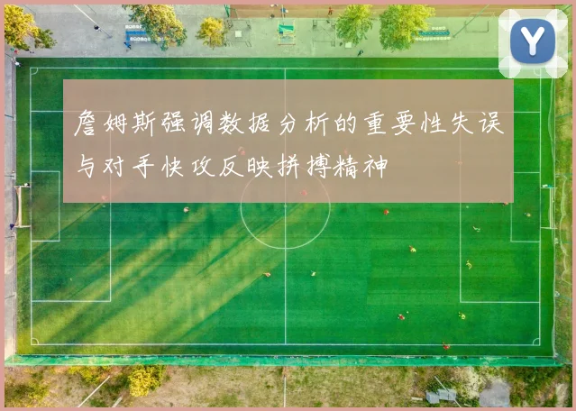 詹姆斯强调数据分析的重要性失误与对手快攻反映拼搏精神